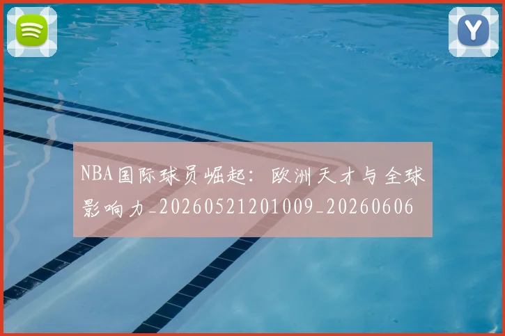 NBA国际球员崛起:欧洲天才与全球影响力_20260521201009_20260606165723